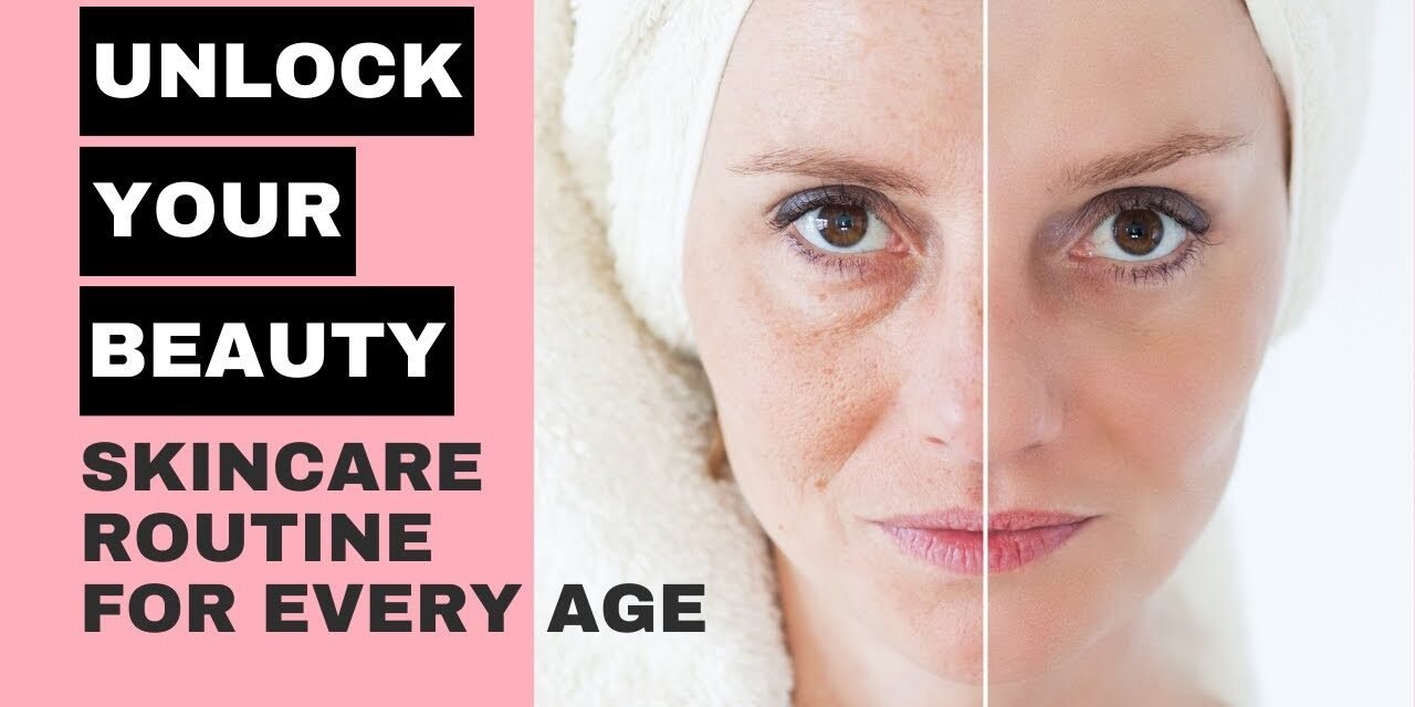Unlock Your Beauty: Skincare Routine for Every Age