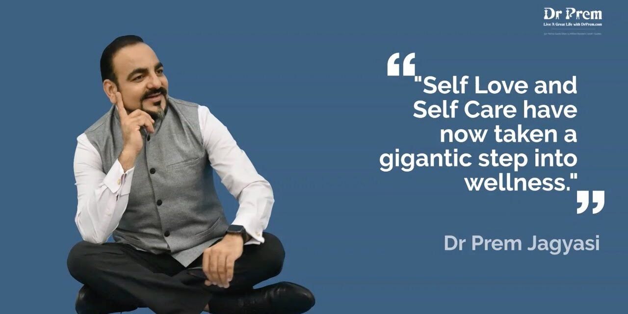 Self Love and Self Care are Important Wellness Practices | Wellness Tourism by Dr Prem Jagyasi
